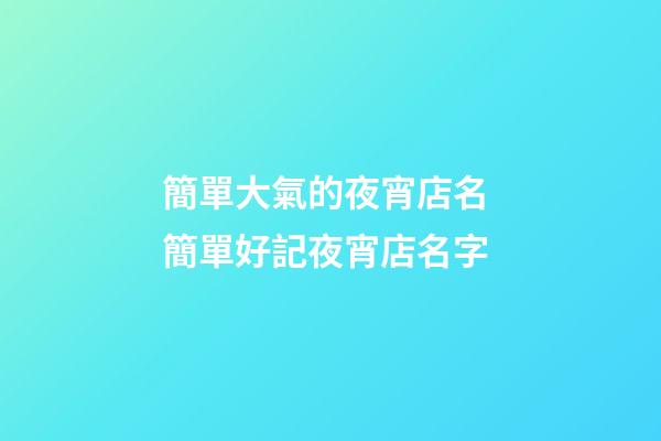 簡單大氣的夜宵店名 簡單好記夜宵店名字-第1張-店鋪起名-玄機派